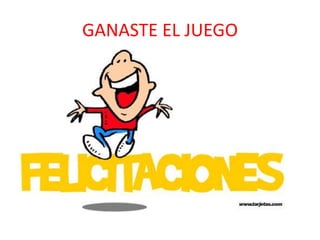 GANASTE EL JUEGO
 