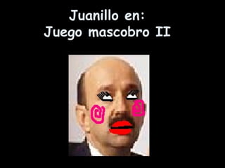 Juanillo en:
Juego mascobro II
 