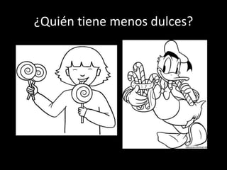 ¿Quién tiene menos dulces?
 