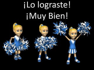 ¡Lo lograste!
¡Muy Bien!
 