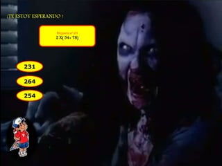 ¡TE ESTOY ESPERANDO ! 
Pregunta nº 03 
2 X( 54+ 78) 
231 
264 
254 
 