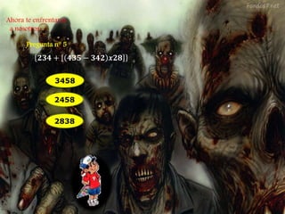 Ahora te enfrentaras 
a nosotros 
Pregunta n° 5 
ퟐퟑퟒ + ퟒퟑퟓ − ퟑퟒퟐ 풙ퟐퟖ 
3458 
2458 
2838 
 