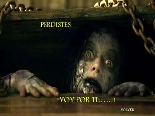 PERDISTES 
VOY POR TI……! 
VOLVER 
 