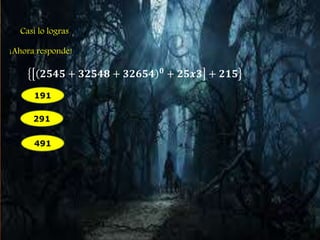 Casi lo logras 
¡Ahora responde! 
ퟐퟓퟒퟓ + ퟑퟐퟓퟒퟖ + ퟑퟐퟔퟓퟒ ퟎ + ퟐퟓ풙ퟑ + ퟐퟏퟓ 
191 
291 
491 
 