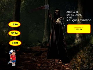 AHORA TE 
ENFRETARAS 
A MÍ 
A SI QUE RESPONDE 
Pregunta nº 02 
25 X 54 
1350 
5624 
4521 
 