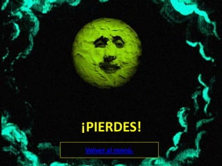 ¡PIERDES!
Volver al menú.
 