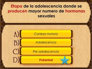 Etapa de la adolescencia donde se
producen mayor numero de hormonas
sexuales

Corteza motora
Adolescencia
Pre adolescencia
Pubertad

 