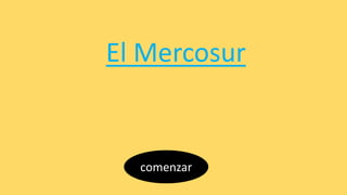 El Mercosur
comenzar
 