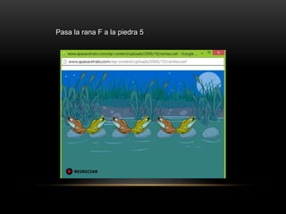 Pasa la rana F a la piedra 5
 