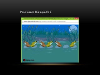 Pase la rana C a la piedra 7
 