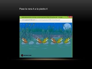 Pase la rana A a la piedra 4
 