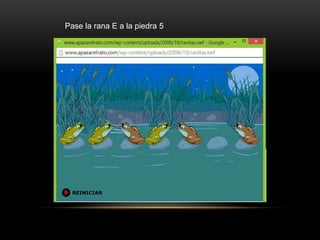 Pase la rana E a la piedra 5
 