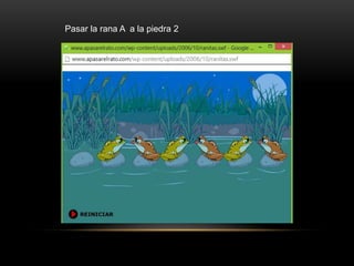 Pasar la rana A a la piedra 2
 