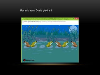 Pasar la rana D a la piedra 1
 