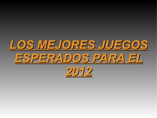 LOS MEJORES JUEGOS ESPERADOS PARA EL 2012 