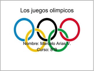 Los juegos olimpicos




 Nombre: Marcelo Arias V.
       Curso: 8°B
 