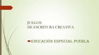 JUEGOS
DE ESCRITURA CREATIVA

Educación Especial Puebla

 