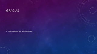 GRACIAS
• Gracias joven por la información
 