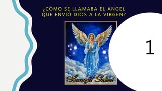 ¿CÓMO SE LLAMABA EL ANGEL
QUE ENVIÓ DIOS A LA VIRGEN?
1
 