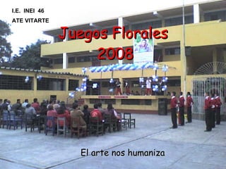 Juegos Florales  2008 El arte nos humaniza I.E.  INEI  46 ATE VITARTE 