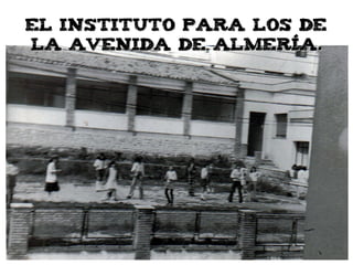 El Instituto para los de
la Avenida de Almería.