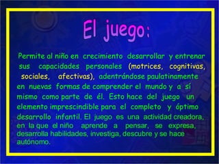 Permite al niño en  crecimiento  desarrollar  y entrenar  sus  capacidades  personales  (motrices,  cognitivas,  sociales,...