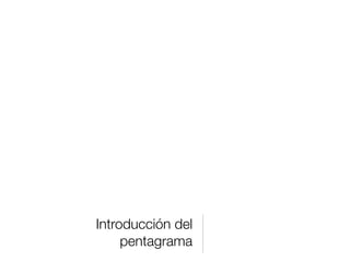 Introducción del
     pentagrama
 