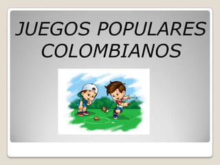 JUEGOS POPULARES
  COLOMBIANOS
 