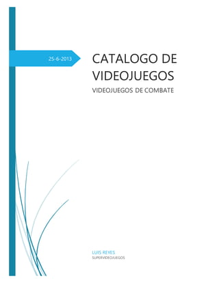 25-6-2013 CATALOGO DE
VIDEOJUEGOS
VIDEOJUEGOS DE COMBATE
LUIS REYES
SUPERVIDEOJUEGOS
 