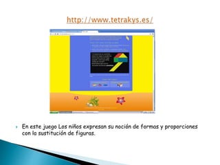  En este juego Los niños expresan su noción de formas y proporciones
con la sustitución de figuras.
 
