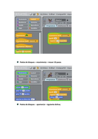 Paleta de bloques – movimiento – mover 10 pasos




Paleta de bloques - apariencia – siguiente disfraz.
 