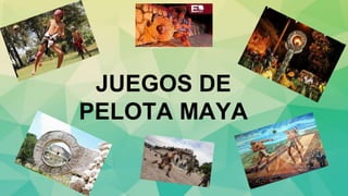JUEGOS DE
PELOTA MAYA
 