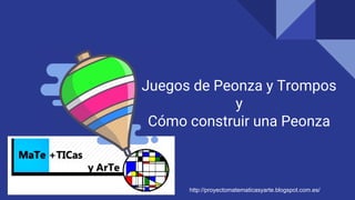 Juegos de Peonza y Trompos
y
Cómo construir una Peonza
MaTe+TIC y ArTe
http://proyectomatematicasyarte.blogspot.com.es/
 