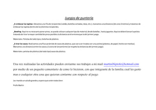 Juegos de puntería
_A embocar las tapitas: Ubicamosuna filade recipientes(valdes,botellas cortadas,latas, etc.),marcamosun...