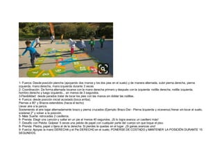 1- Fuerza: Desde posición plancha (apoyando dos manos y los dos pies en el suelo) y de manera alternada, subir pierna dere...