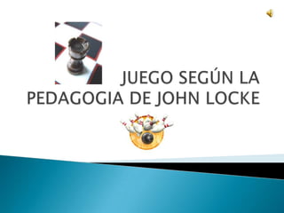 JUEGO SEGÚN LA PEDAGOGIA DE JOHN LOCKE 