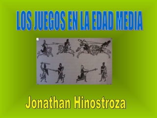 LOS JUEGOS EN LA EDAD MEDIA Jonathan Hinostroza 