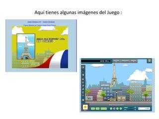 Aquí tienes algunas imágenes del Juego :
 