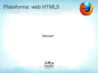 Plataforma: web HTML5




              Demos!!
 