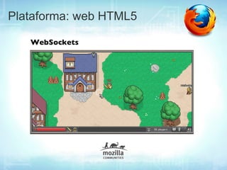 Plataforma: web HTML5

   WebSockets
 