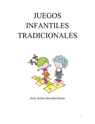 1
JUEGOS
INFANTILES
TRADICIONALES
Profa. Bertha Alicia Boté Ruelas
 