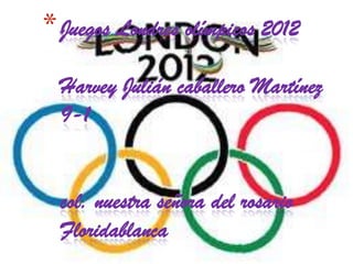 * Juegos Londres olímpicos 2012
  Harvey Julián caballero Martínez
  9-1


  col. nuestra señora del rosario
  Floridablanca
 