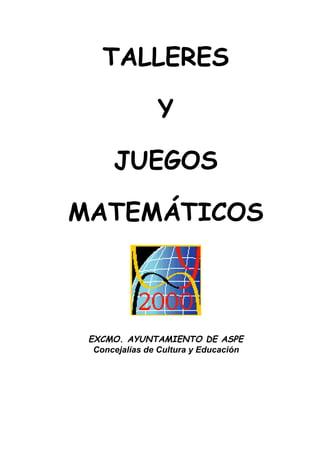 TALLERES
Y
JUEGOS
MATEMÁTICOS
EXCMO. AYUNTAMIENTO DE ASPE
Concejalías de Cultura y Educación
 