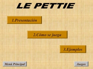 Menú PrincipalMenú Principal JuegosJuegos
2.Cómo se juega2.Cómo se juega
3.Ejemplos3.Ejemplos
1.Presentación1.Presentación
 