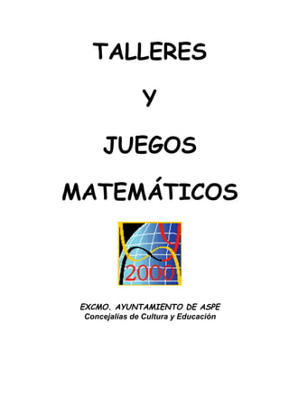 TALLERES

                Y

      JUEGOS

MATEMÁTICOS



 EXCMO. AYUNTAMIENTO DE ASPE
  Concejalías de Cultura y Educación
 