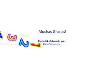 ¡Muchas Gracias!

Material elaborado por:
   Karla Sepúlveda
 