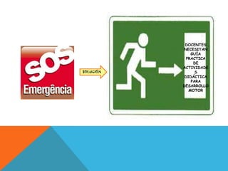 DOCENTES
           NECESITAN
               GUÍA
             PRACTICA
                DE
           ACTIVIDADE
SOLUCIÓN         S
            DIDÁCTICA
               PARA
           DESARROLLO
              MOTOR
 
