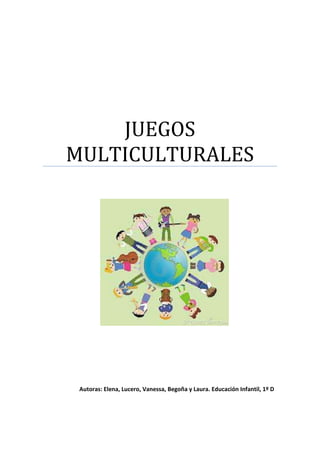 JUEGOS
MULTICULTURALES




 Autoras: Elena, Lucero, Vanessa, Begoña y Laura. Educación Infantil, 1º D
 