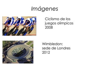 Imágenes
    Ciclismo de los
    juegos olimpicos
    2008



   Wimbledon:
   sede de Londres
   2012
 