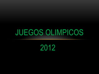 JUEGOS OLIMPICOS
     2012
 